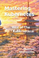 Mastering Kubernetes: Rise of the Kuberneterai B0GRTH4GLD Book Cover