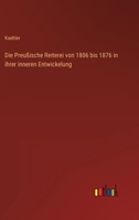 Die Preu�ische Reiterei von 1806 bis 1876 in ihrer inneren Entwickelung 3368449982 Book Cover
