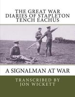 The Great War Diaries of Stapleton Tench Eachus: A Signalman at War 1535339977 Book Cover