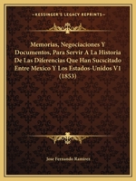 Memorias, Negociaciones Y Documentos, Para Servir A La Historia De Las Diferencias Que Han Sucscitado Entre Mexico Y Los Estados-Unidos V1 (1853) 1167730240 Book Cover