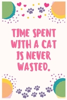 Time spent with a cat is never wasted: Cat Lover Notebook Journal 6 x 9Inches 100 Lined Blank Pages 1708547592 Book Cover