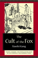 The Cult of the Fox: Power, Gender, and Popular Religion in Late Imperial and Modern China 0231133383 Book Cover