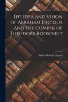 The Idea And Vision Of Abraham Lincoln And The Coming Of Theodore Roosevelt (1912) B0BQCL2DWJ Book Cover