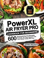 PowerXL Air Fryer Pro Cookbook for Beginners: 600 Mouthwatering and Affordable PowerXL Air Fryer Recipes That Your Whole Family Will Love 1637330731 Book Cover