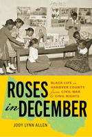 Roses in December: Black Life in Hanover County from Civil War to Civil Rights (Carter G. Woodson Institute Series: Black Studies at Work in the World) 0813952484 Book Cover