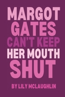 Margot Gates Can't Keep Her Mouth Shut B0CQP2HYN1 Book Cover