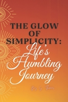 The Glow of Simplicity: Life’s Humbling Journey B0DRFCBF4T Book Cover
