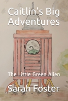 Caitlin's Big Adventures: The Little Green Alien B089CQL6L7 Book Cover