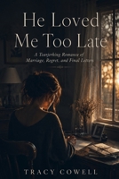 He Loved Me Too Late: A Tearjerking Romance of Marriage, Regret, and Final Letters B0H29T5CLX Book Cover