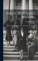 Maids, Wives and Widows: The Law of the Land and of the Various States As It Affects Women 1021656232 Book Cover