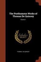 The Posthumous Works of Thomas de Quincey, Vol. 1 1512264393 Book Cover