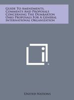 Guide to Amendments, Comments and Proposals Concerning the Dumbarton Oaks Proposals for a General International Organization 1258691507 Book Cover
