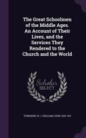 The Great Schoolmen of the Middle Ages. An Account of Their Lives, and the Services They Rendered to the Church and the World 1163110256 Book Cover