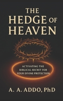 The Hedge of Heaven: Activating the Biblical Secret for Your Divine Protection B0FT44PQ9J Book Cover