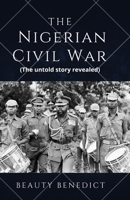 The Nigerian Civil War: The untold story revealed (1967-1970). A detailed History B0B9QS2DQC Book Cover