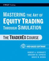 Mastering the Art of Equity Trading Through Simulation, + Web-Based Software: The TraderEx Course 0470464852 Book Cover