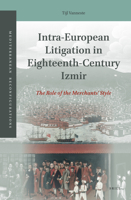 Intra-European Litigation in Eighteenth-Century Izmir The Role of the Merchants’ Style 9004382704 Book Cover