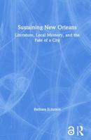 Sustaining New Orleans: Literature, Local Memory, and the Fate of a City 0415947820 Book Cover