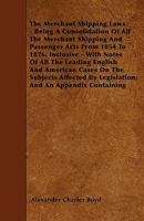 The merchant shipping laws: being a consolidation of all the merchant shipping and passenger acts from 1854 to 1876, inclusive; with notes of all the leading English and American cases on the subjects 1446010104 Book Cover