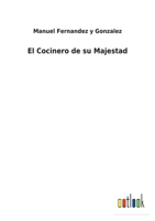 El cocinero de su majestad: Tomo Primero 1502561085 Book Cover