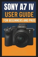 Sony A7 IV Camera User Guide For Beginners And Pros: Step-by-step guide to mastering your camera setup control, photography techniques, advanced shooting modes, video recording, and troubleshooting. B0GC171X4C Book Cover