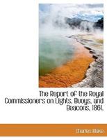 The Report of the Royal Commissioners on Lights, Buoys, and Beacons, 1861 1022030604 Book Cover