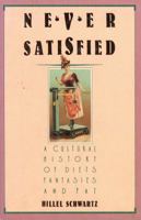 Never Satisfied : A Cultural History of Diets, Fantasies & Fat 0385411588 Book Cover