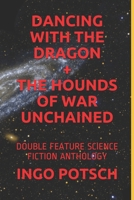 Dancing with the Dragon + the Hounds of War Unchained: Double Feature Science Fiction Anthology 1699201463 Book Cover