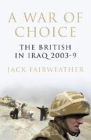 A War of Choice: The British in Iraq 2003-9 0224089587 Book Cover