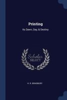 Printing: Its Dawn, Day, & Destiny 1021832839 Book Cover