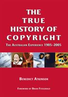 True History of Copyright: the Australian Experience 1905-2005 192089845X Book Cover