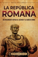 La República romana: Un apasionante repaso al ascenso y la caída de Roma B0C9S8SXXX Book Cover