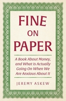 Fine On Paper: A Book About Money, and What Is Actually Going On When We Are Anxious About It 1066666903 Book Cover