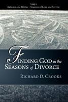 Finding God in the Seasons of Divorce: Vol I - Autumn and Winter - Seasons of Loss and Sorrow 1449763421 Book Cover
