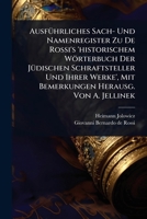 AusfÃ1/4hrliches Sach- Und Namenregister Zu De Rossi's 'historischem Wörterbuch Der JÃ1/4dischen Schraftsteller Und Ihrer Werke', Mit Bemerkungen Herausg. Von A. Jellinek 1024944859 Book Cover