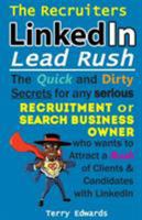 The Recruiters Linkedin Lead Rush: The Quick and Dirty Secrets for Any Serious Recruitment and Search Business Owner Who Wants to Attract a Rush of Clients and Candidates with Linkedin. 1907308431 Book Cover