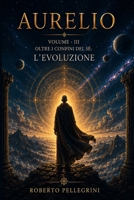 Aurelio: VolumeIII - Oltre i confini del Sé: L’Evoluzione (Italian Edition) B0H7PVS3X4 Book Cover