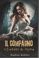 Il compagno rifiutato di Alpha: Una storia di tradimento, forza e legame indissolubile del destino (Italian Edition) B0DXF5V1CY Book Cover