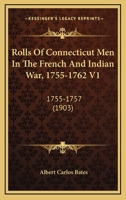 Rolls Of Connecticut Men In The French And Indian War, 1755-1762 V1: 1755-1757 116619048X Book Cover