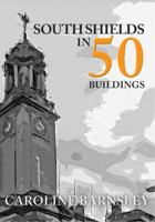 South Shields in 50 Buildings 1445665409 Book Cover