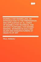 Enamels and Enamelling: An Introduction to the Preparation and Application of All Kinds of Enamels for Technical and Artistic Purposes, for Enamel ... Silver and Manufacturers of Objects of Art 1016071361 Book Cover