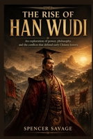 THE RISE OF HAN WUDI: An exploration of power, philosophy, and the conflicts that defined early Chinese history B0GZVN5Y14 Book Cover