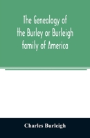 The Genealogy of the Burley or Burleigh Family of America... - Scholar's Choice Edition 9354023827 Book Cover