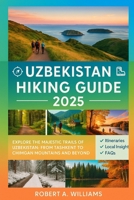 Uzbekistan Hiking Guide 2025: Explore the Majestic Trails of Uzbekistan: From Tashkent to Chimgan Mountains and Beyond B0FLTWRYRF Book Cover
