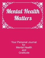 Mental Health Matters Your Personal Journal To Help Track Your Mental Health and Gratitude: Your Self-Care Notebook. 170423851X Book Cover