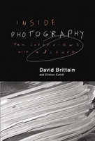 Inside Photography: Ten Interviews With Editors 1907893466 Book Cover
