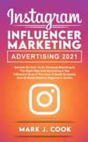 Instagram Influencer Marketing Adversiting 2021: Secrets on How to do Personal Branding in the Right Way and become a Top Influencer Even if you Have a Small Business 1801270201 Book Cover