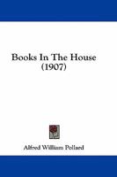 Books in the House: An Essay On Private Libraries and Collections for Young and Old 1245014323 Book Cover