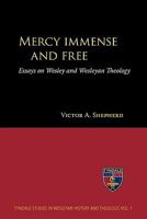 Mercy Immense and Free: Essays on Wesley and Wesleyan Theology 1894667980 Book Cover