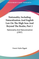 Nationality, Including Naturalization And English Law On The High Seas And Beyond The Realm, Part 1: Nationality And Naturalization 1240133391 Book Cover